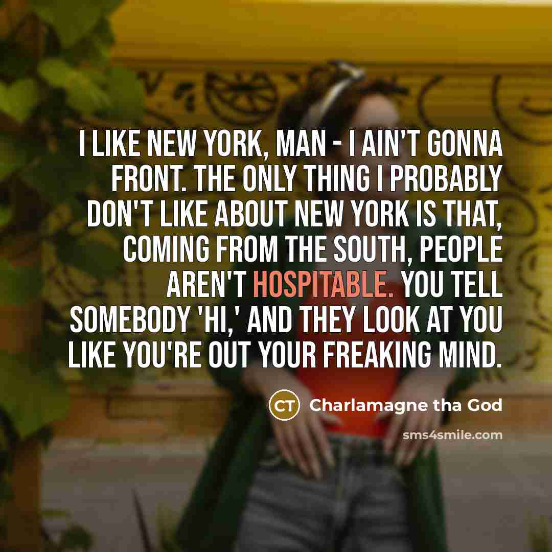 “I like New York, man - I ain't gonna front.…” quote by Charlamagne tha God