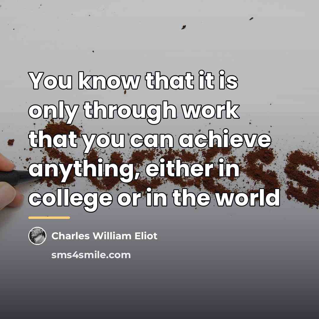 “You know that it is only through work that you…” quote by Charles William Eliot