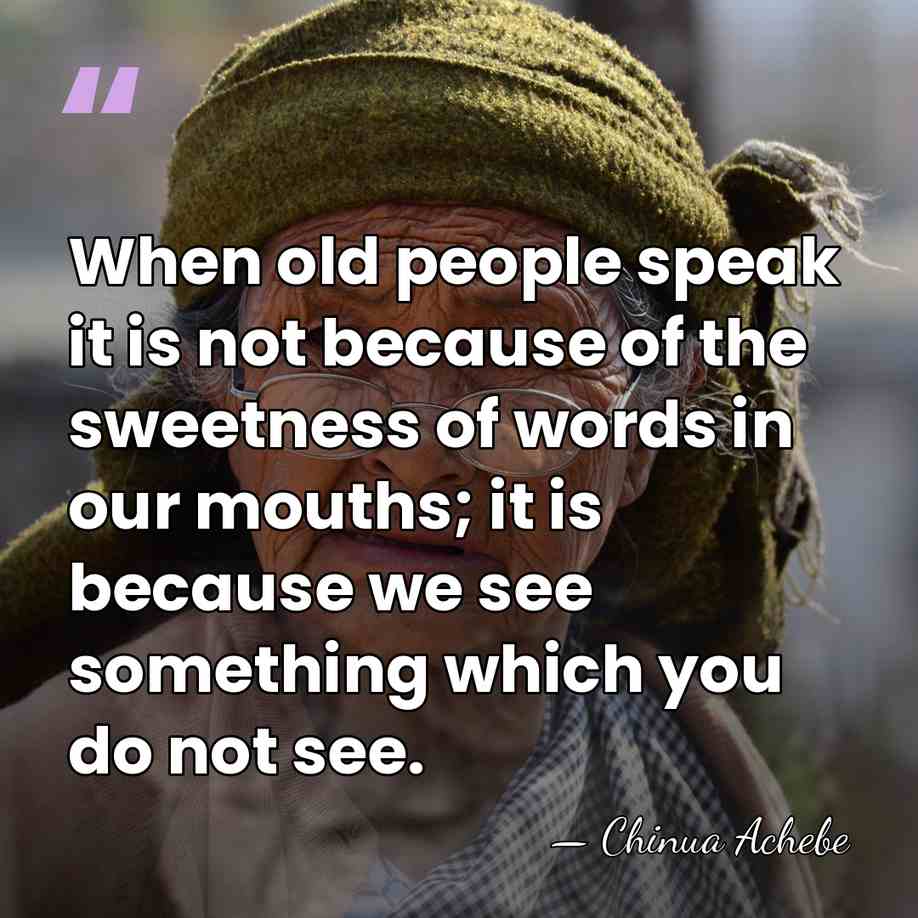 When old people speak it is not because of the sweetness of&hellip; - Chinua Achebe