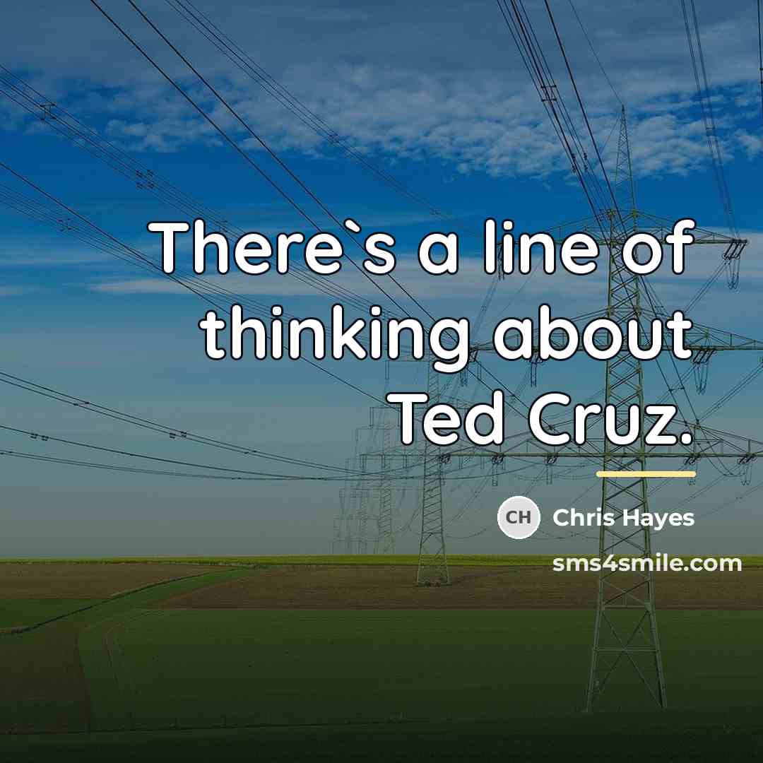 “There`s a line of thinking about Ted Cruz.…” quote by Chris Hayes
