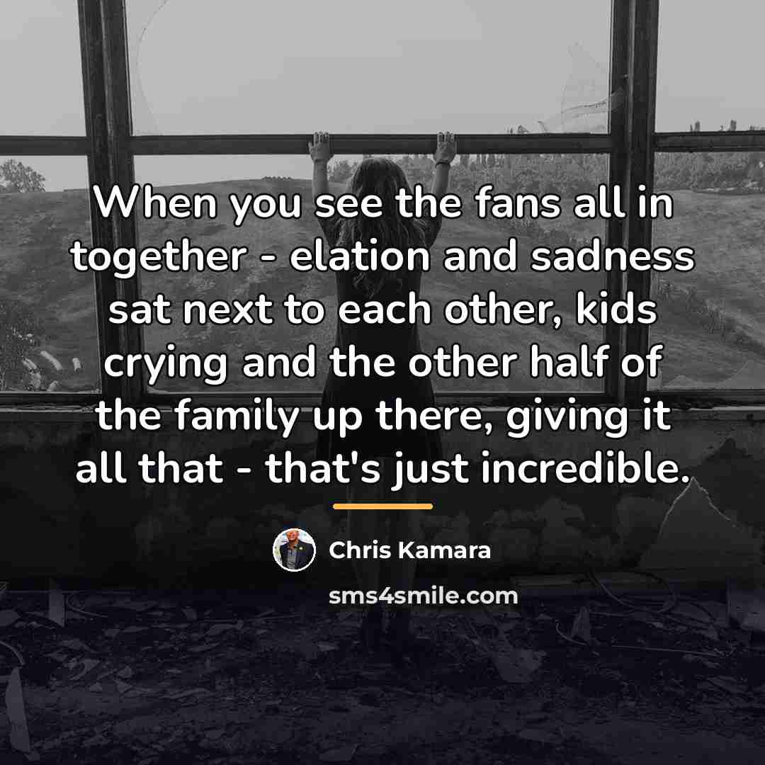 “When you see the fans all in together - elation…” quote by Chris Kamara