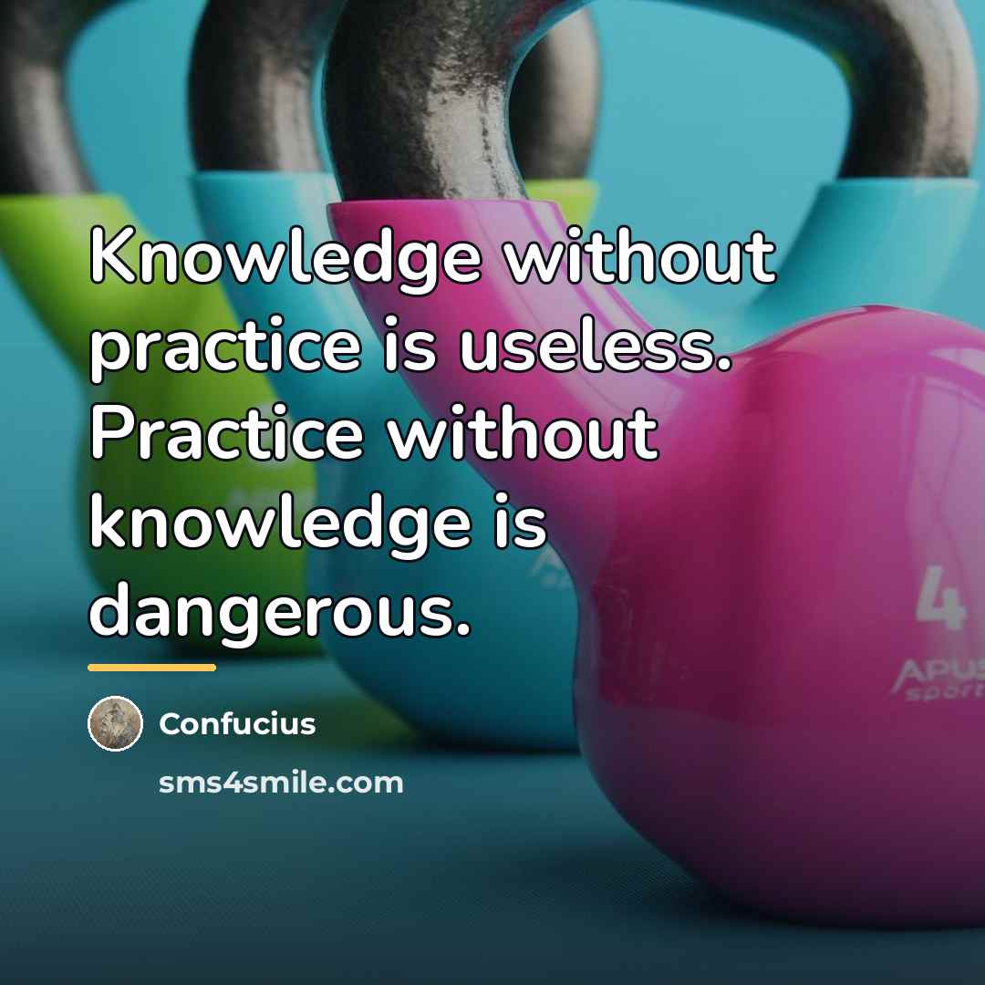 “Knowledge without practice is useless. Practice without knowledge is dangerous.…” quote by Confucius