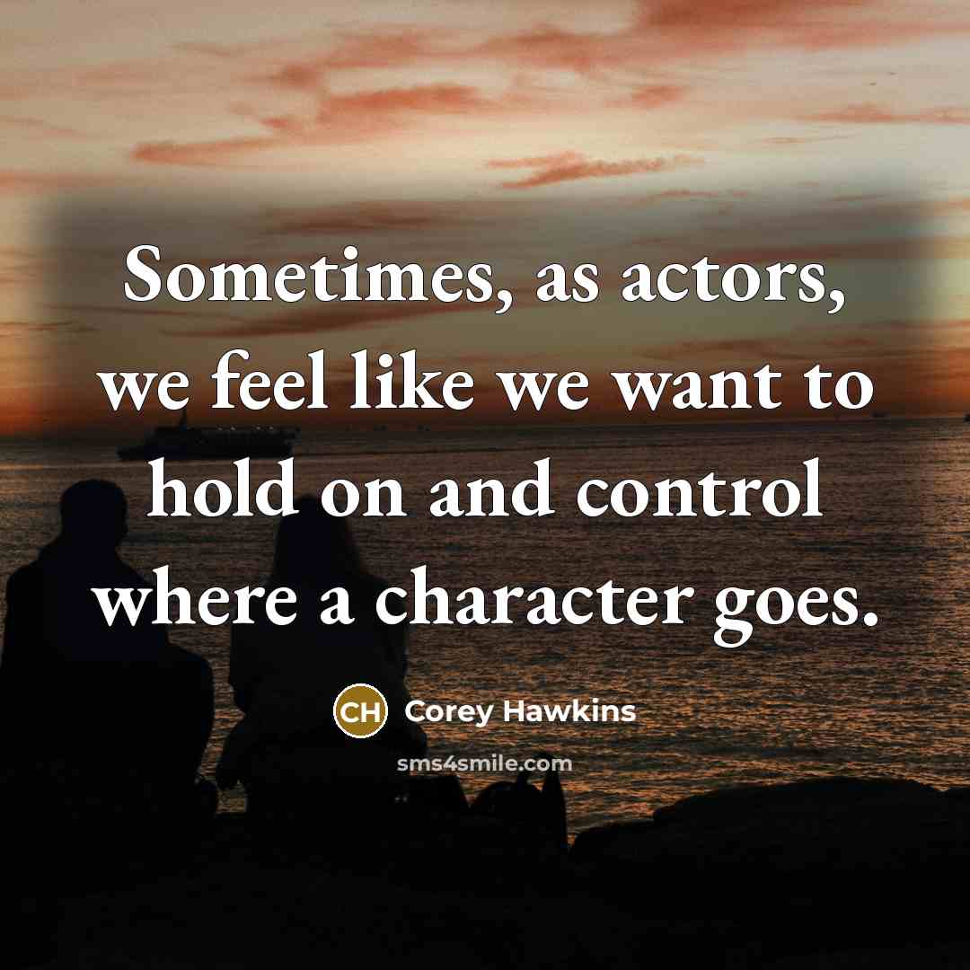 “Sometimes, as actors, we feel like we want to hold…” quote by Corey Hawkins