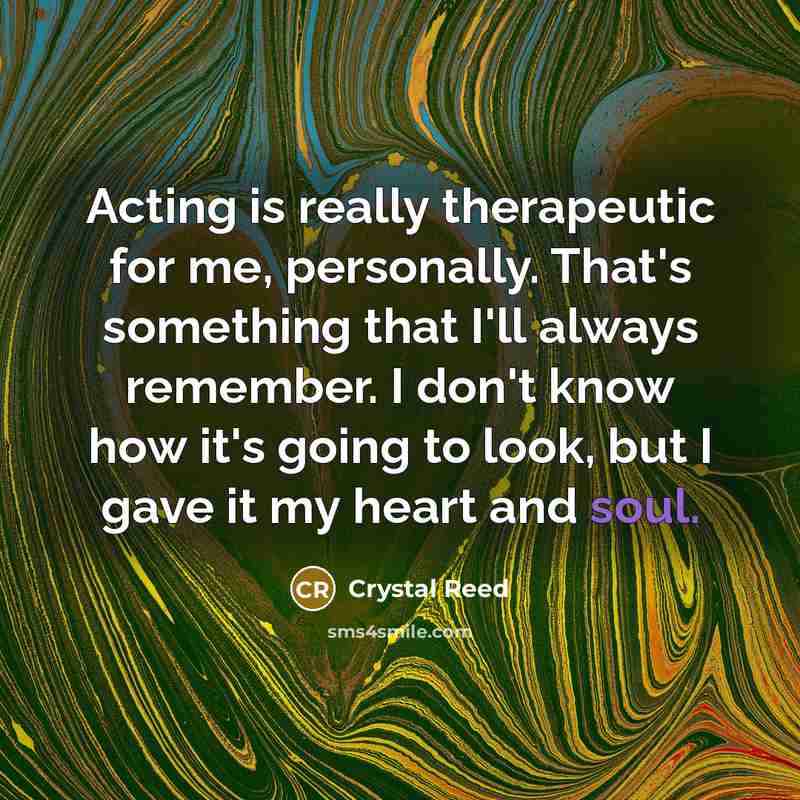 “Acting is really therapeutic for me, personally. That's something that…” quote by Crystal Reed