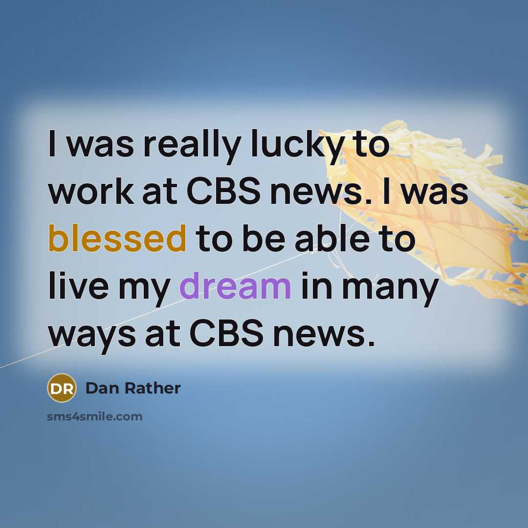 “I was really lucky to work at CBS news. I…” quote by Dan Rather