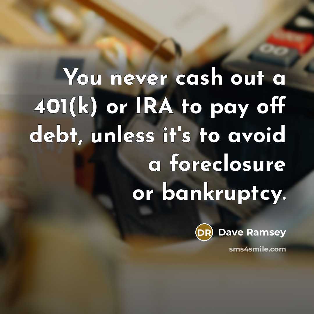 “You never cash out a 401(k) or IRA to pay…” quote by Dave Ramsey