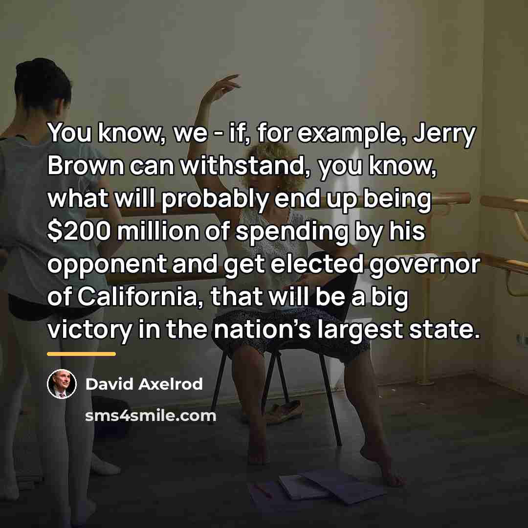 “You know, we - if, for example, Jerry Brown can…” quote by David Axelrod