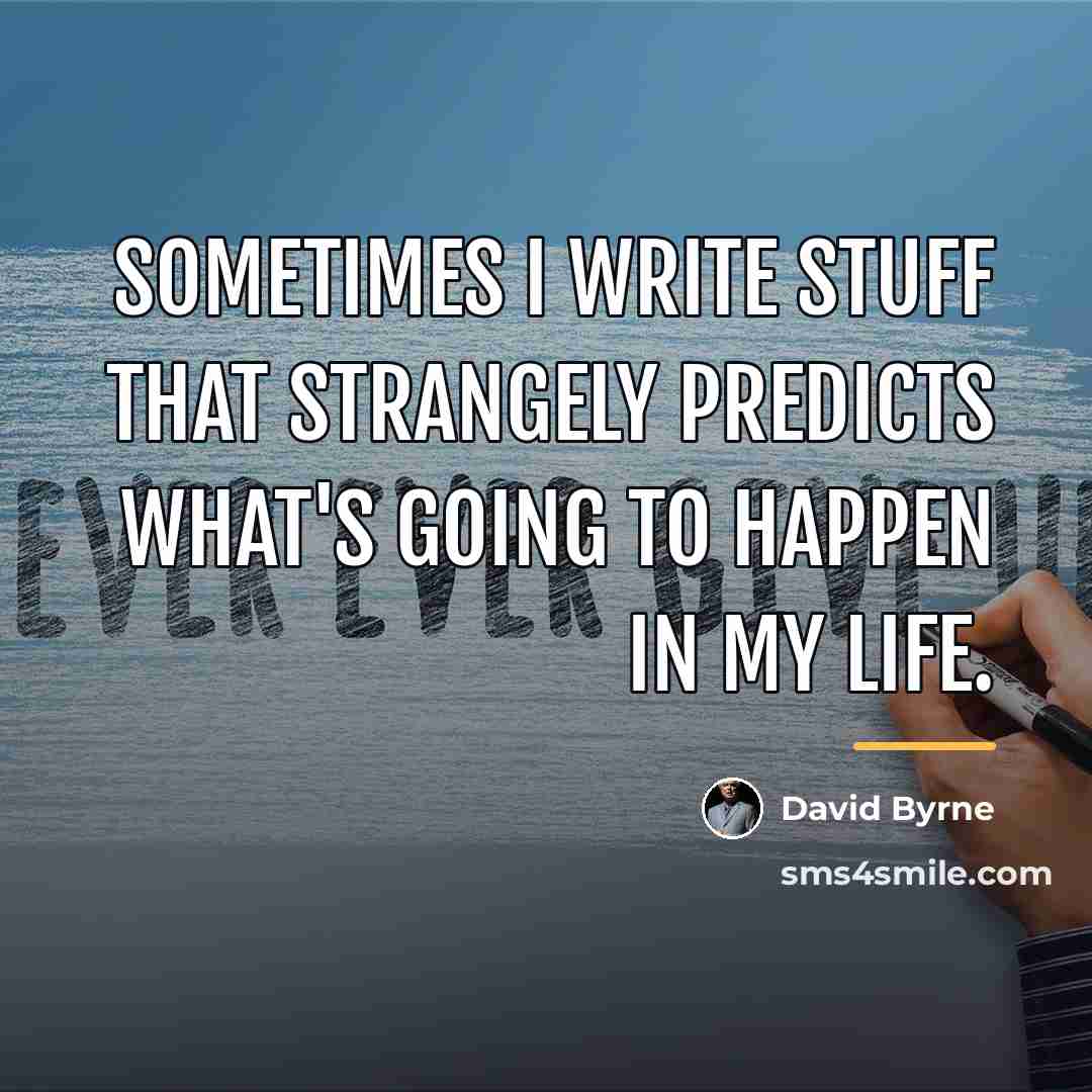 “Sometimes I write stuff that strangely predicts what's going to…” quote by David Byrne