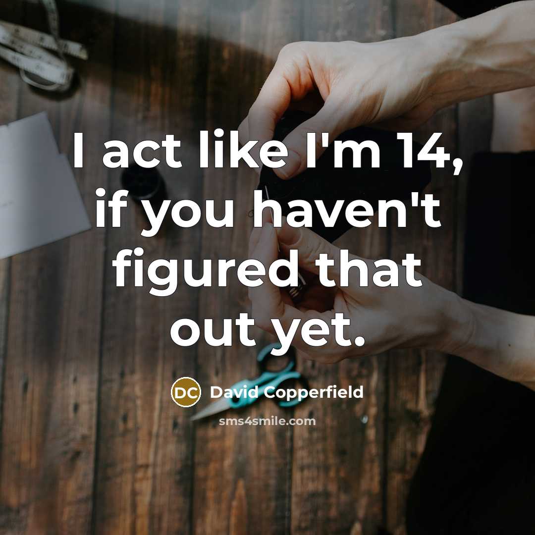 “I act like I'm 14, if you haven't figured that out yet.” quote by David Copperfield