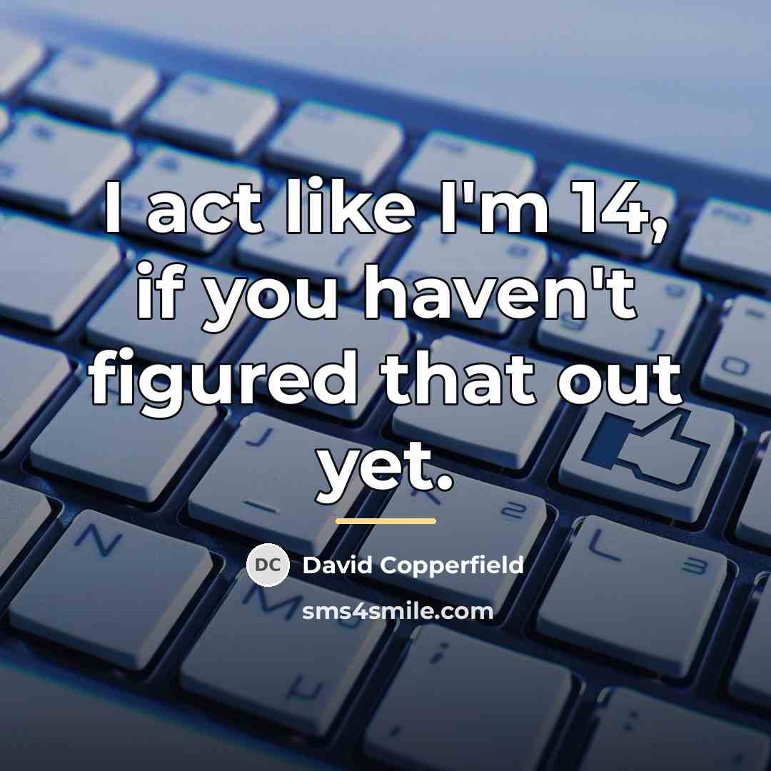 “I act like I'm 14, if you haven't figured that…” quote by David Copperfield