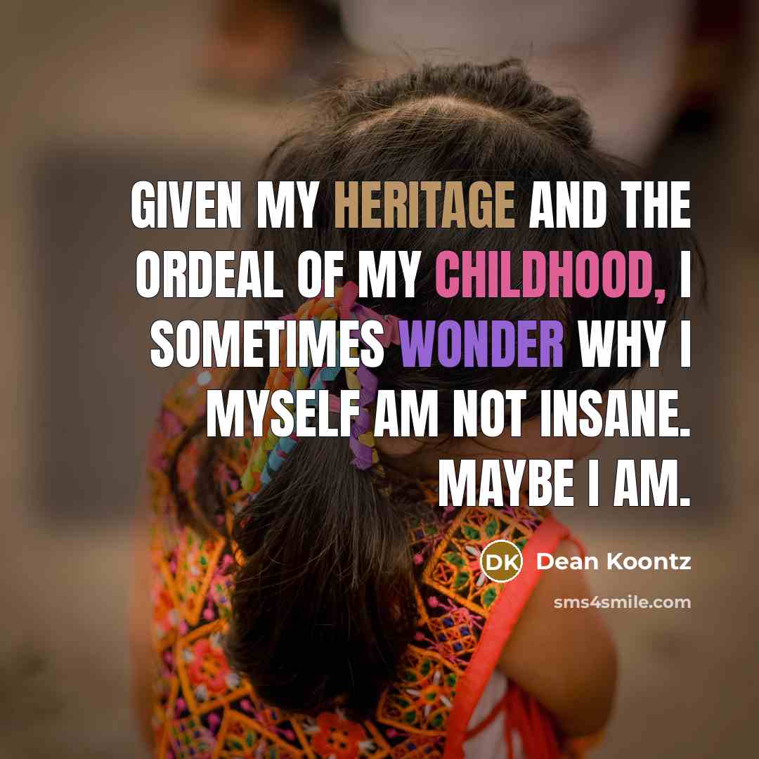 “Given my heritage and the ordeal of my childhood, I…” quote by Dean Koontz