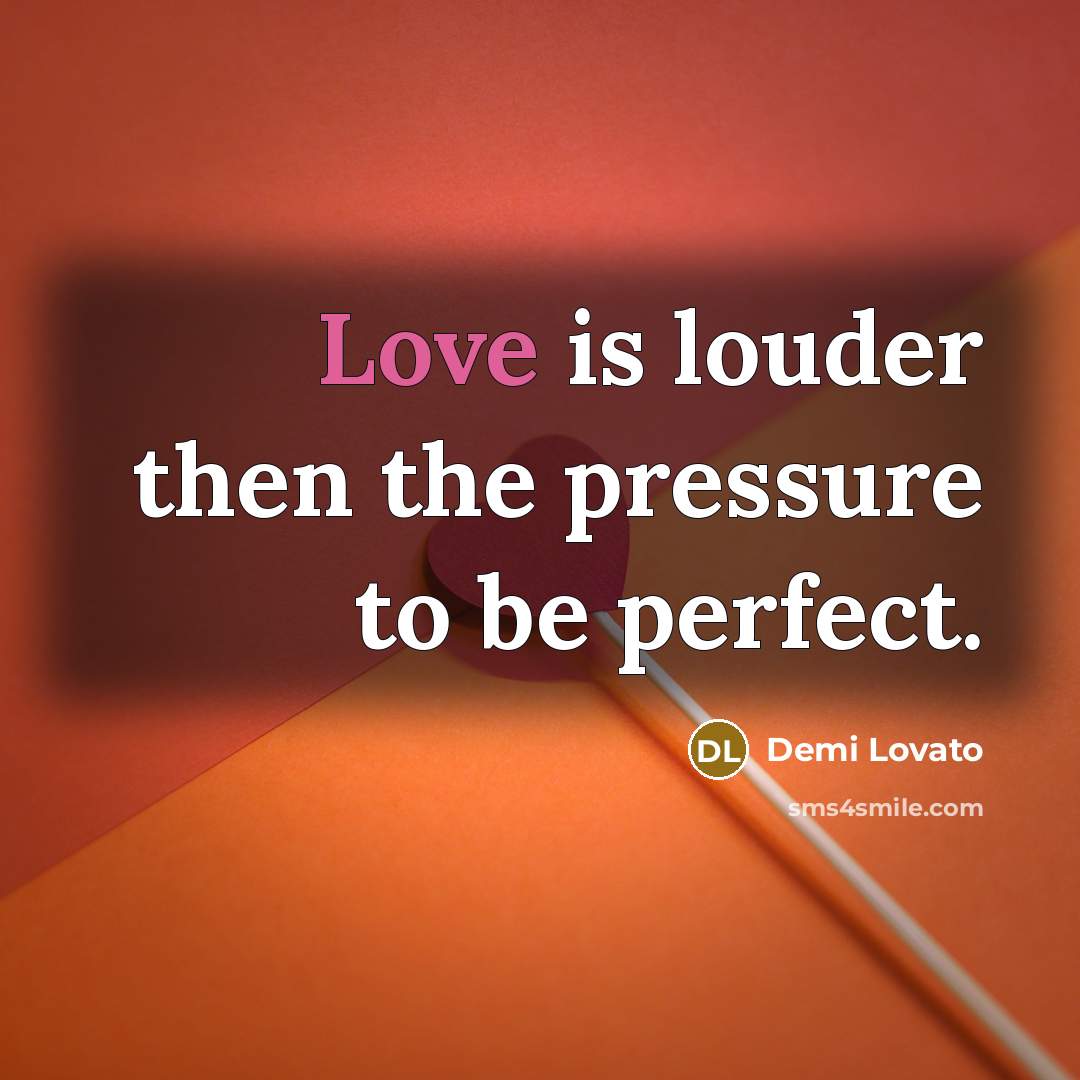 “Love is louder then the pressure to be perfect.…” quote by Demi Lovato