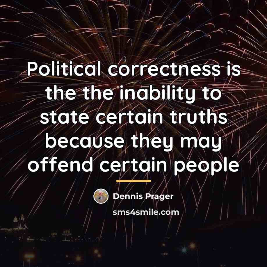 “Political correctness is the the inability to state certain truths…” quote by Dennis Prager
