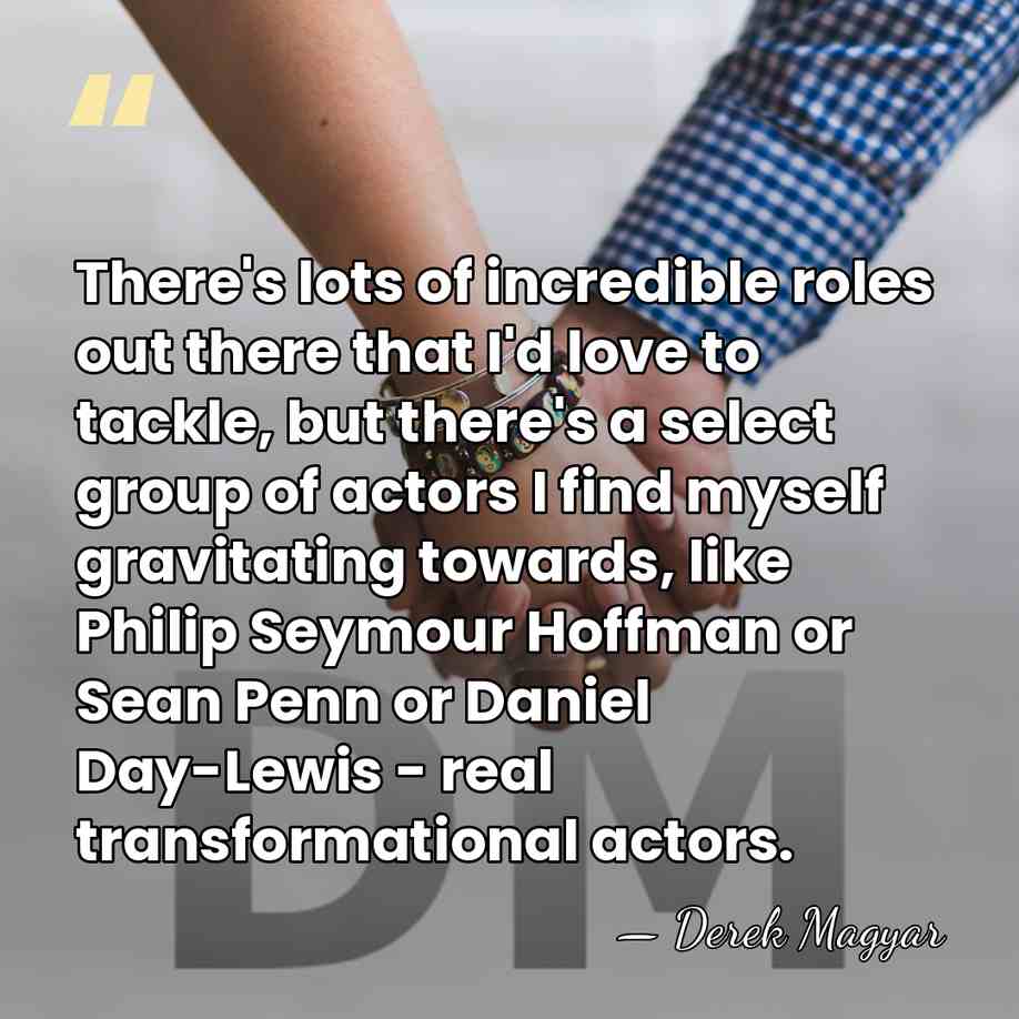 There's lots of incredible roles out there that I'd love to tackle,&hellip; - Derek Magyar