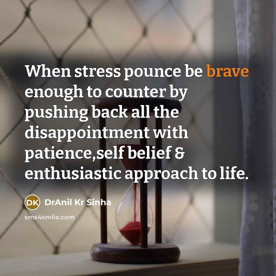 “When stress pounce be brave enough to counter by pushing…” quote by DrAnil Kr Sinha