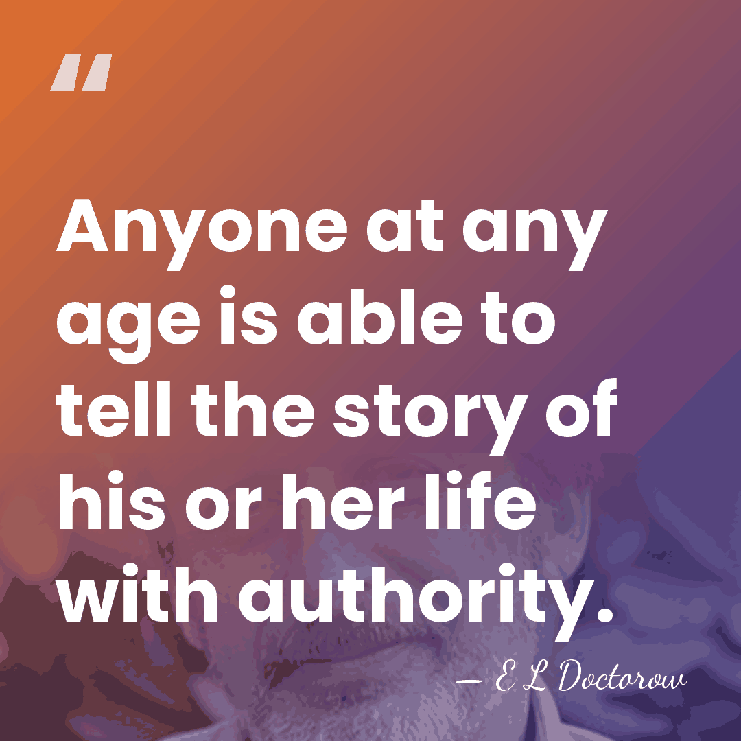 Anyone at any age is able to tell the story of his&hellip; - E L Doctorow