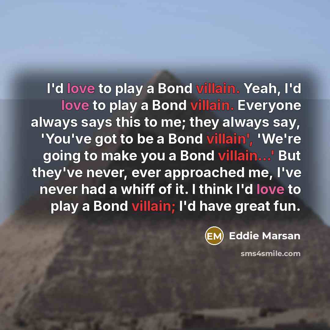 “I'd love to play a Bond villain. Yeah, I'd love…” quote by Eddie Marsan