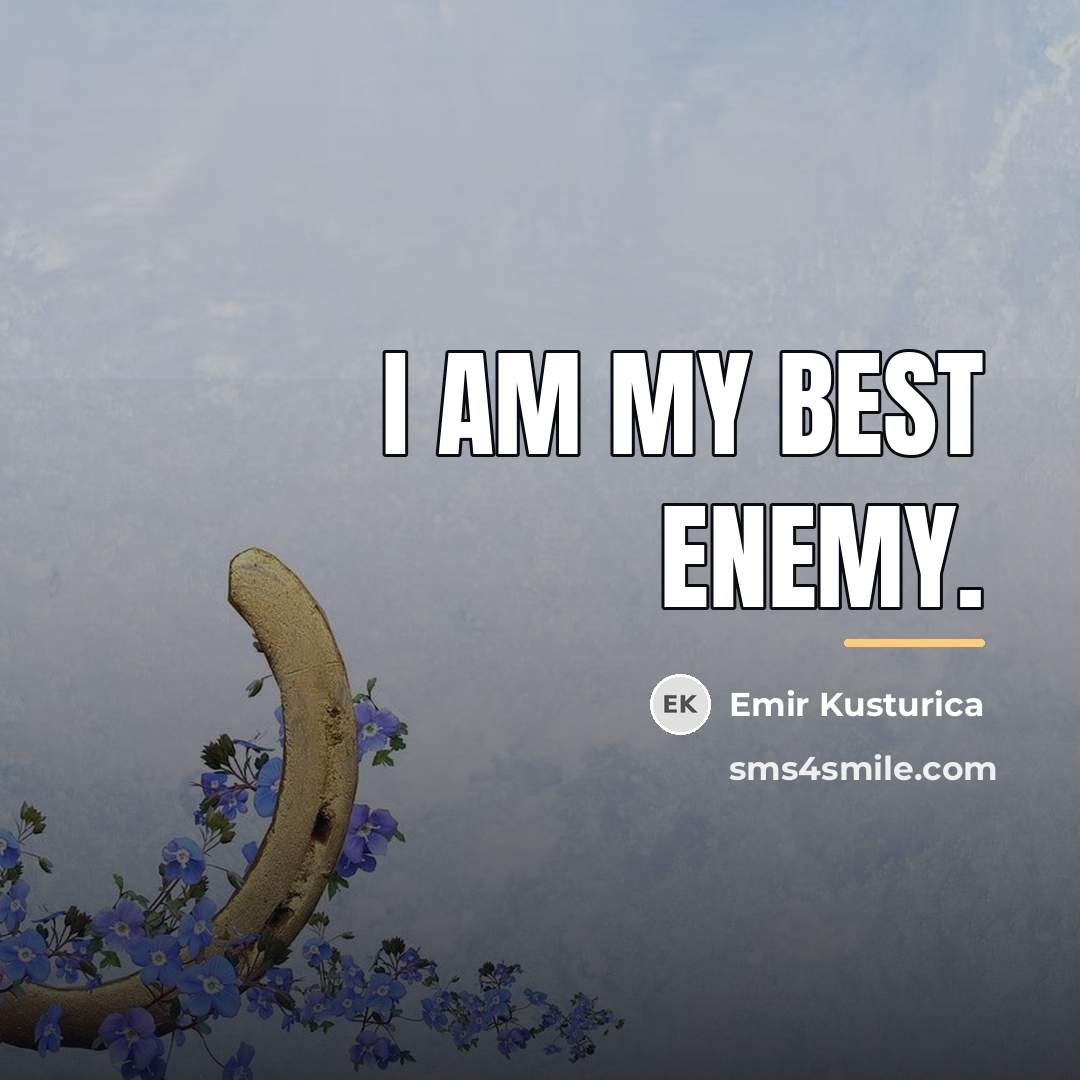 “I am my best enemy.…” quote by Emir Kusturica