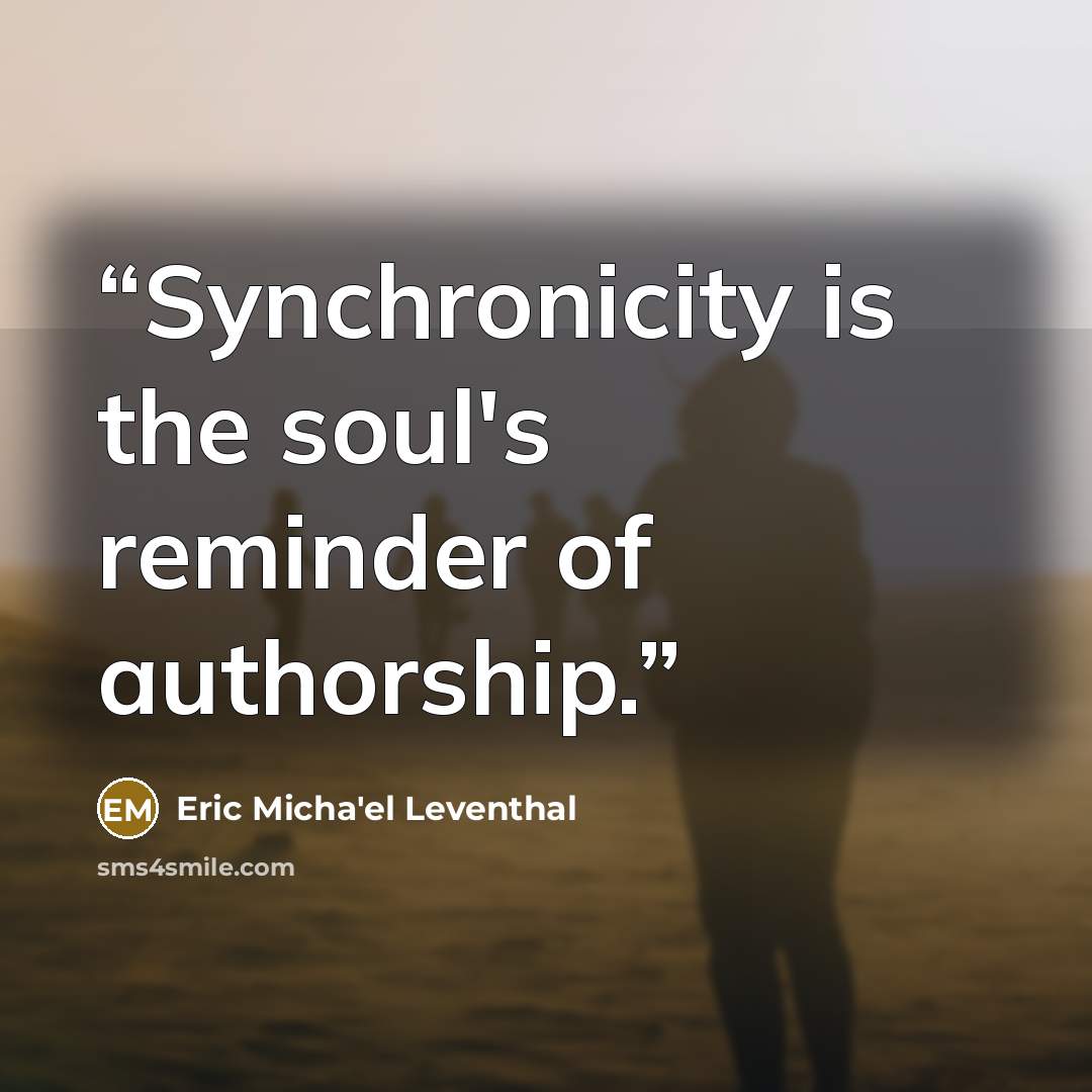 “Synchronicity is the soul's reminder of authorship.” quote by Eric Micha'el Leventhal