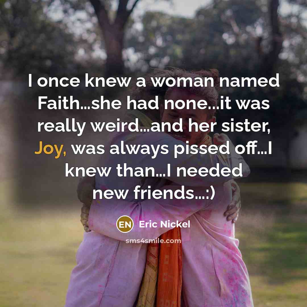 “I once knew a woman named Faith....she had none...it was…” quote by Eric Nickel