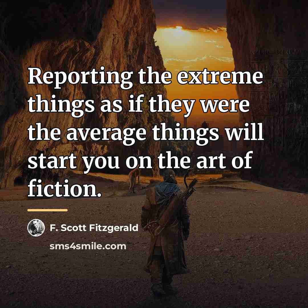 “Reporting the extreme things as if they were the average…” quote by F. Scott Fitzgerald