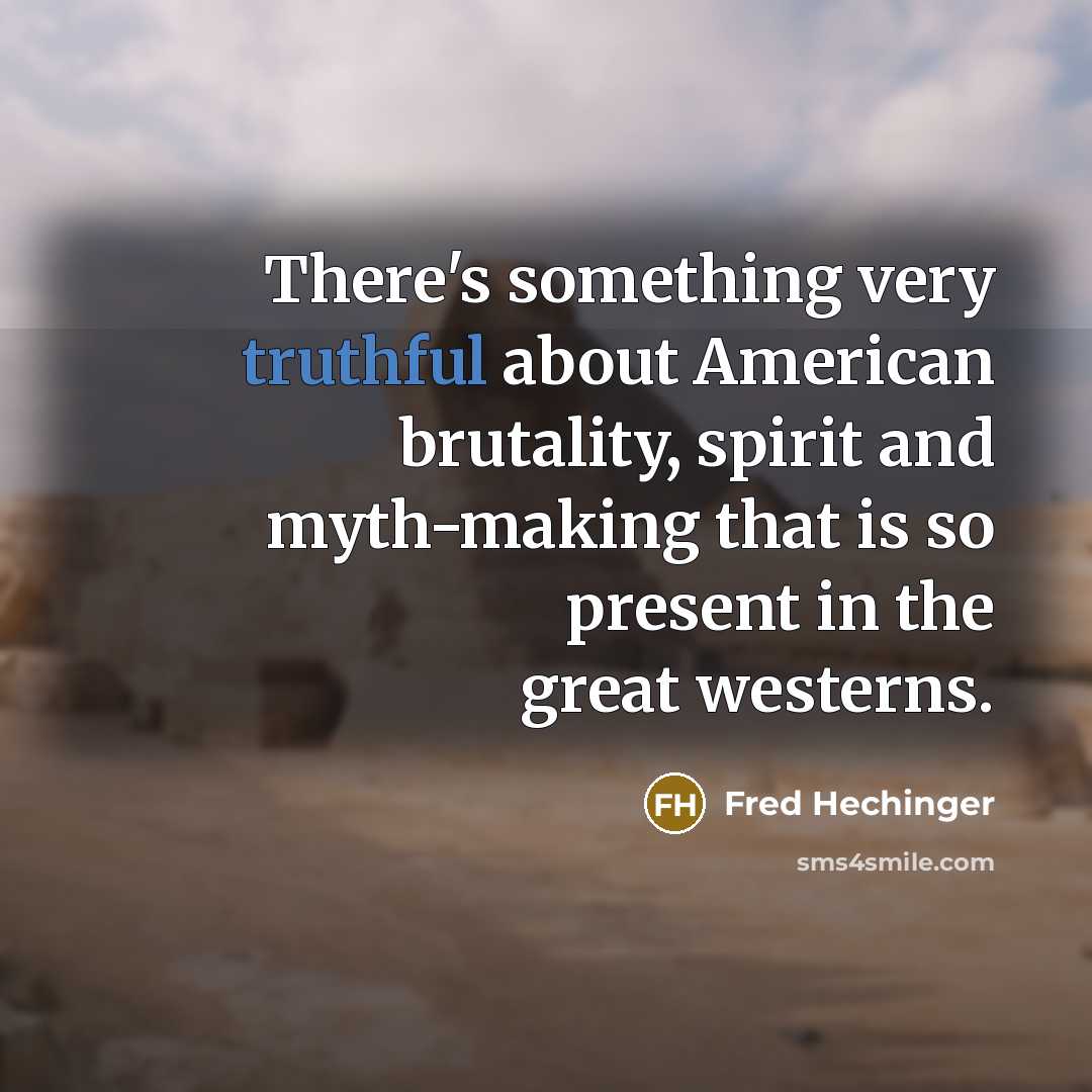 “There's something very truthful about American brutality, spirit and myth-making…” quote by Fred Hechinger