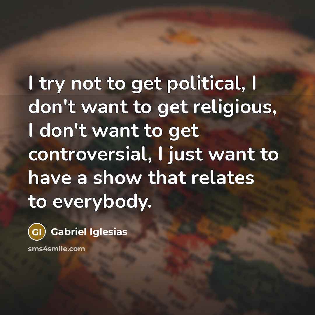 “I try not to get political, I don't want to…” quote by Gabriel Iglesias
