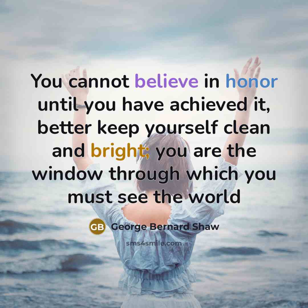 “You cannot believe in honor until you have achieved it,…” quote by George Bernard Shaw