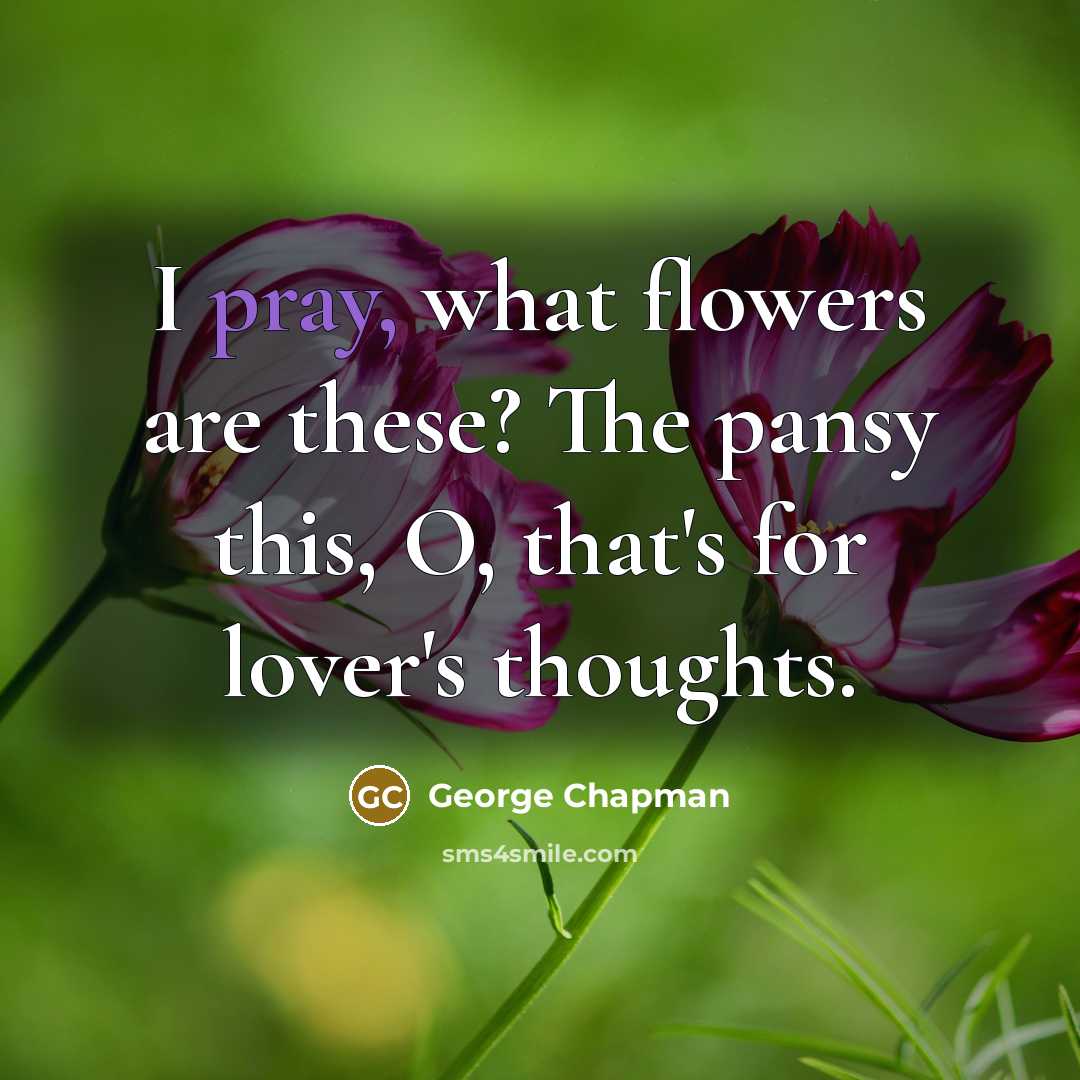 “I pray, what flowers are these? The pansy this, O,…” quote by George Chapman