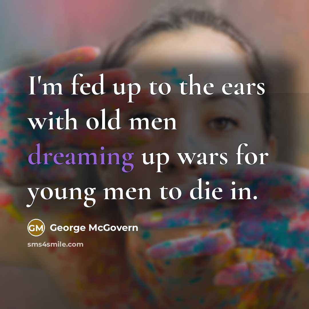 “I'm fed up to the ears with old men dreaming…” quote by George McGovern