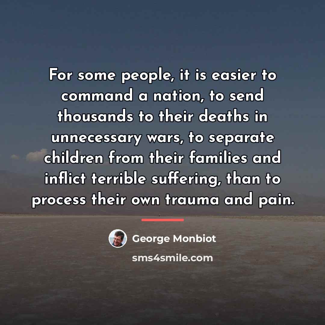 “For some people, it is easier to command a nation,…” quote by George Monbiot