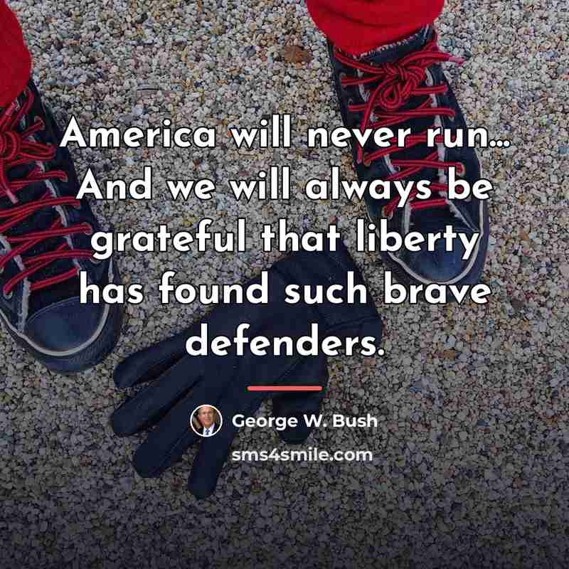 “America will never run... And we will always be grateful…” quote by George W. Bush