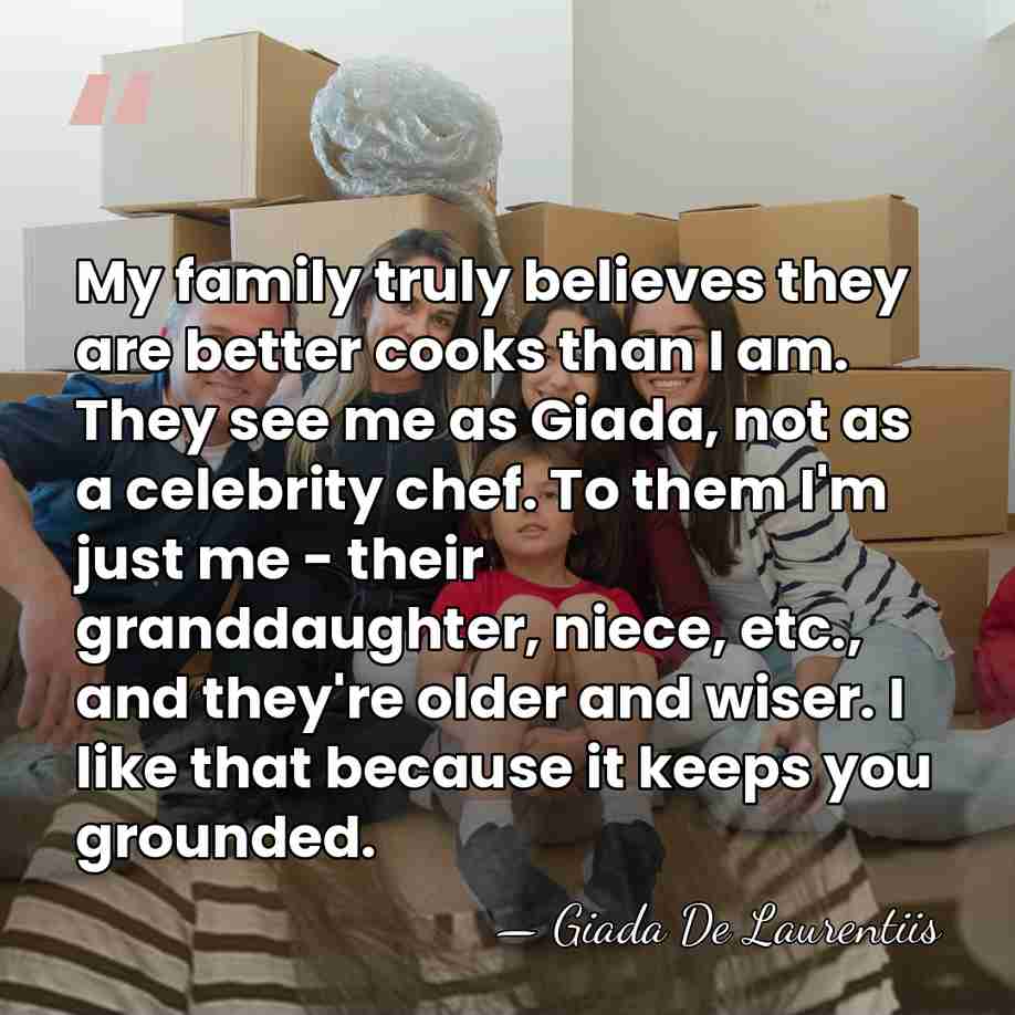 My family truly believes they are better cooks than I am. They&hellip; - Giada De Laurentiis