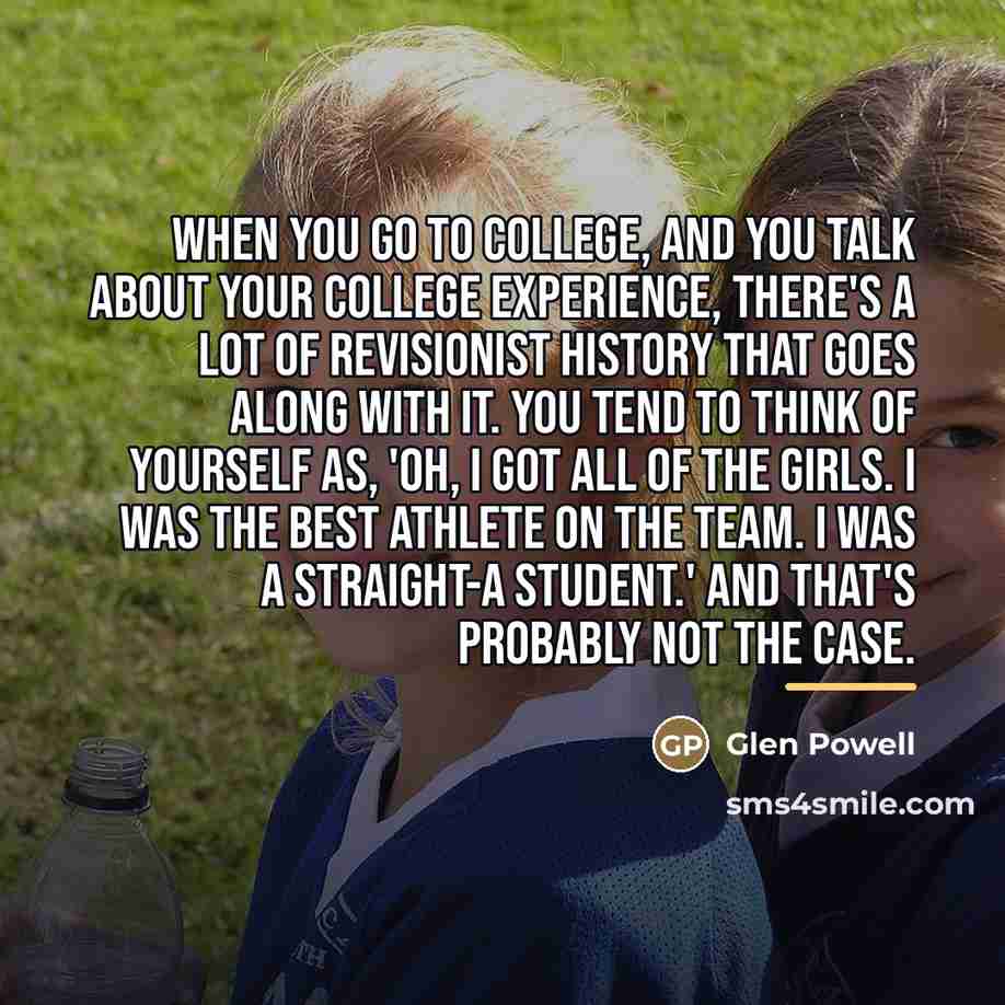 “When you go to college, and you talk about your…” quote by Glen Powell