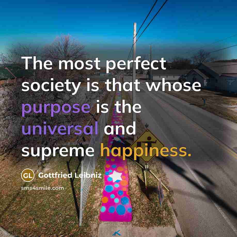 “The most perfect society is that whose purpose is the…” quote by Gottfried Leibniz