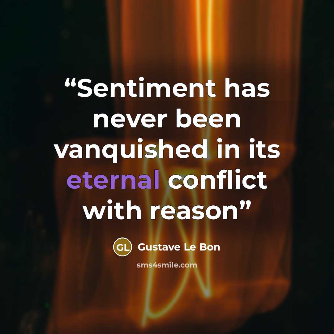 “Sentiment has never been vanquished in its eternal conflict with reason” quote by Gustave Le Bon