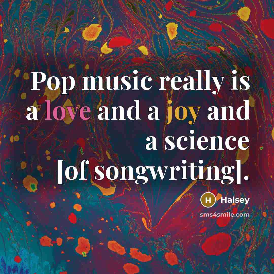 “Pop music really is a love and a joy and…” quote by Halsey
