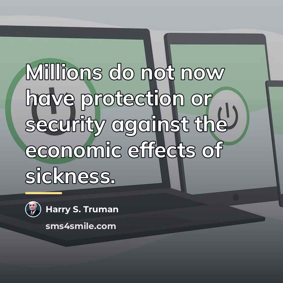 “Millions do not now have protection or security against the…” quote by Harry S. Truman