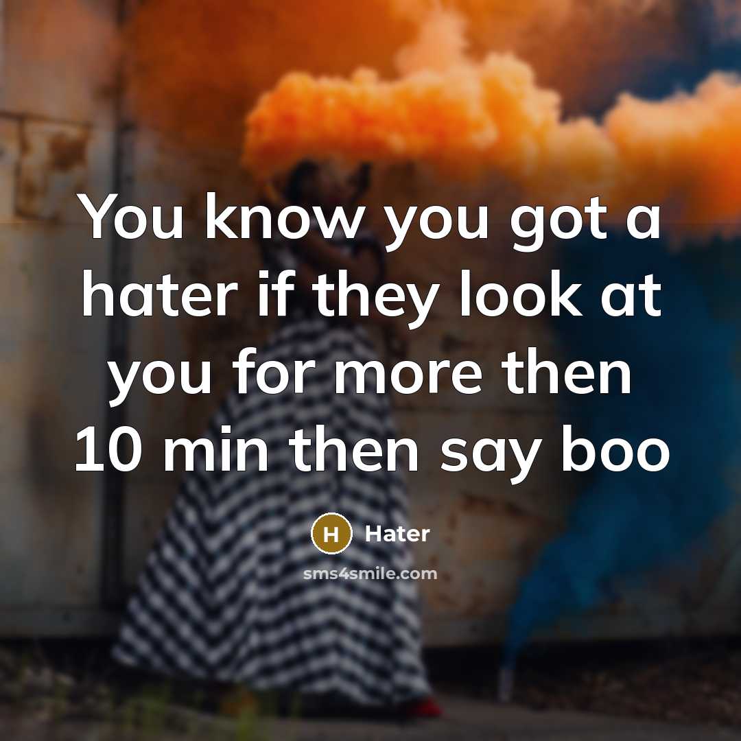 “You know you got a hater if they look at you for more then 10 min then say boo” quote by Hater