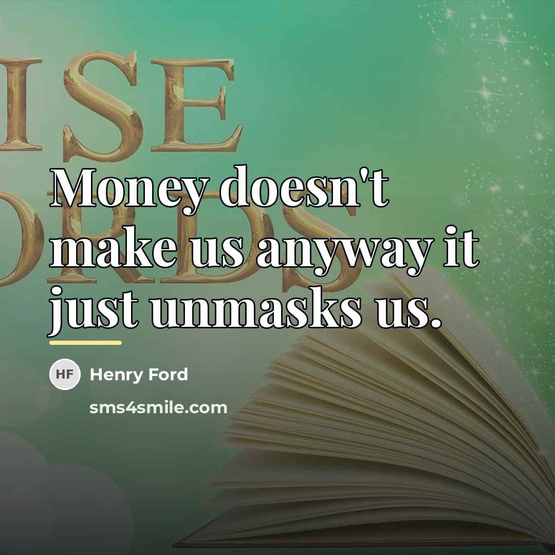 “Money doesn't make us anyway it just unmasks us.…” quote by Henry Ford