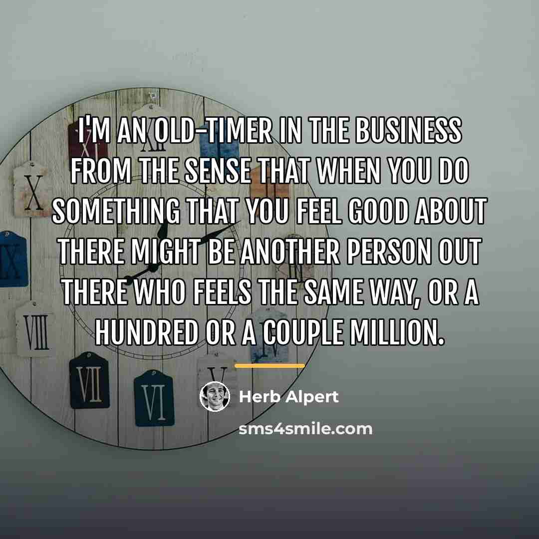 “I'm an old-timer in the business from the sense that…” quote by Herb Alpert