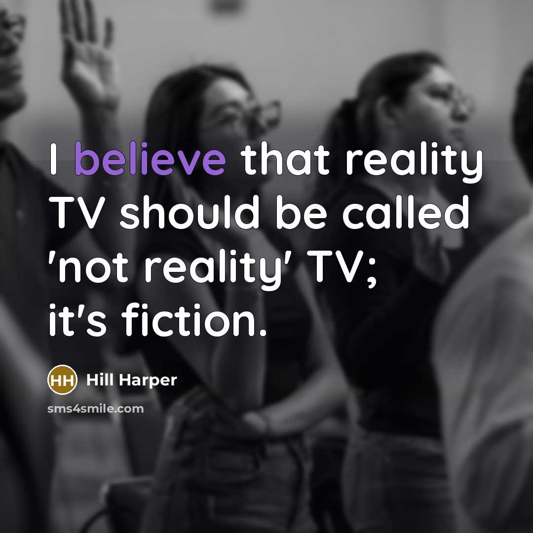 “I believe that reality TV should be called 'not reality'…” quote by Hill Harper