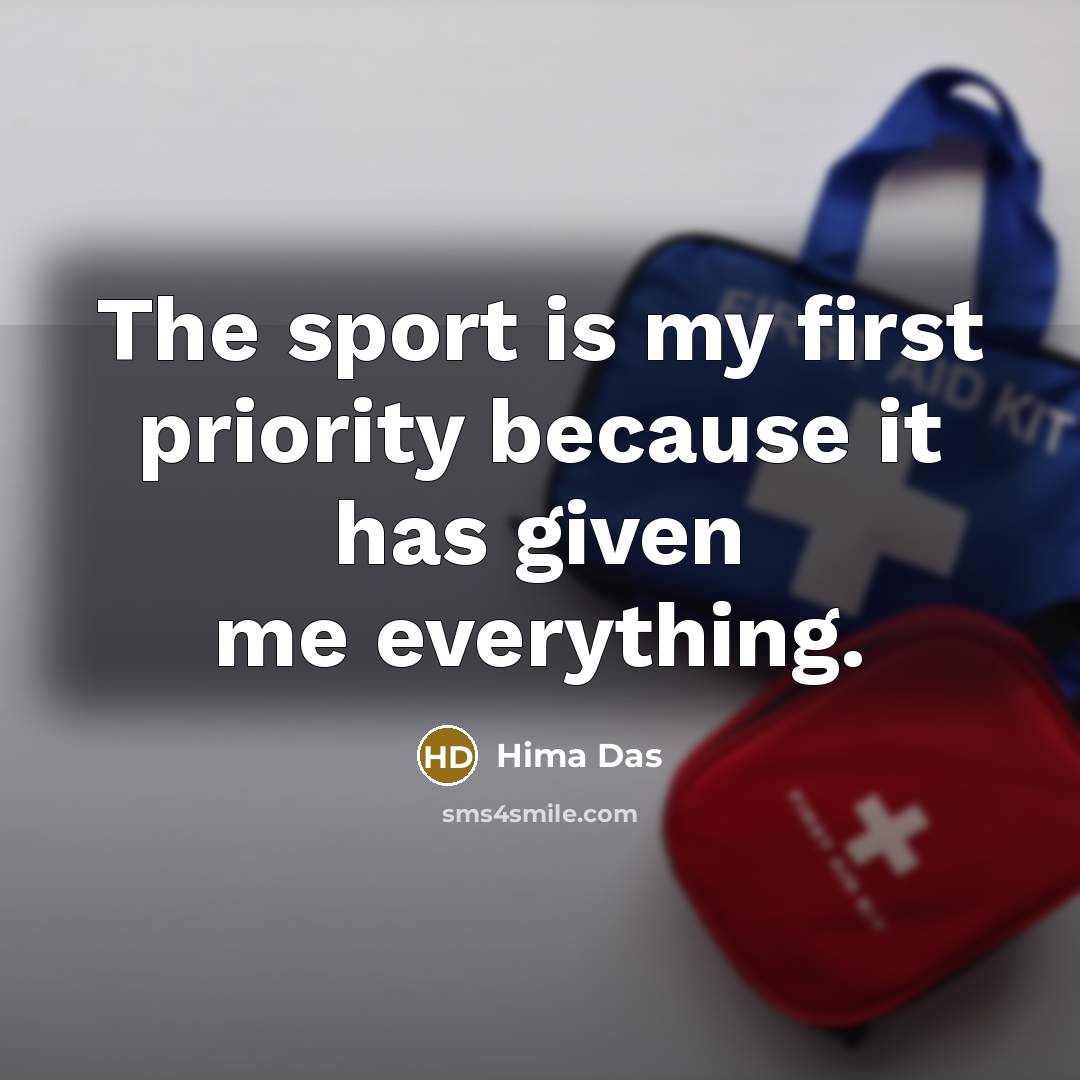 “The sport is my first priority because it has given…” quote by Hima Das