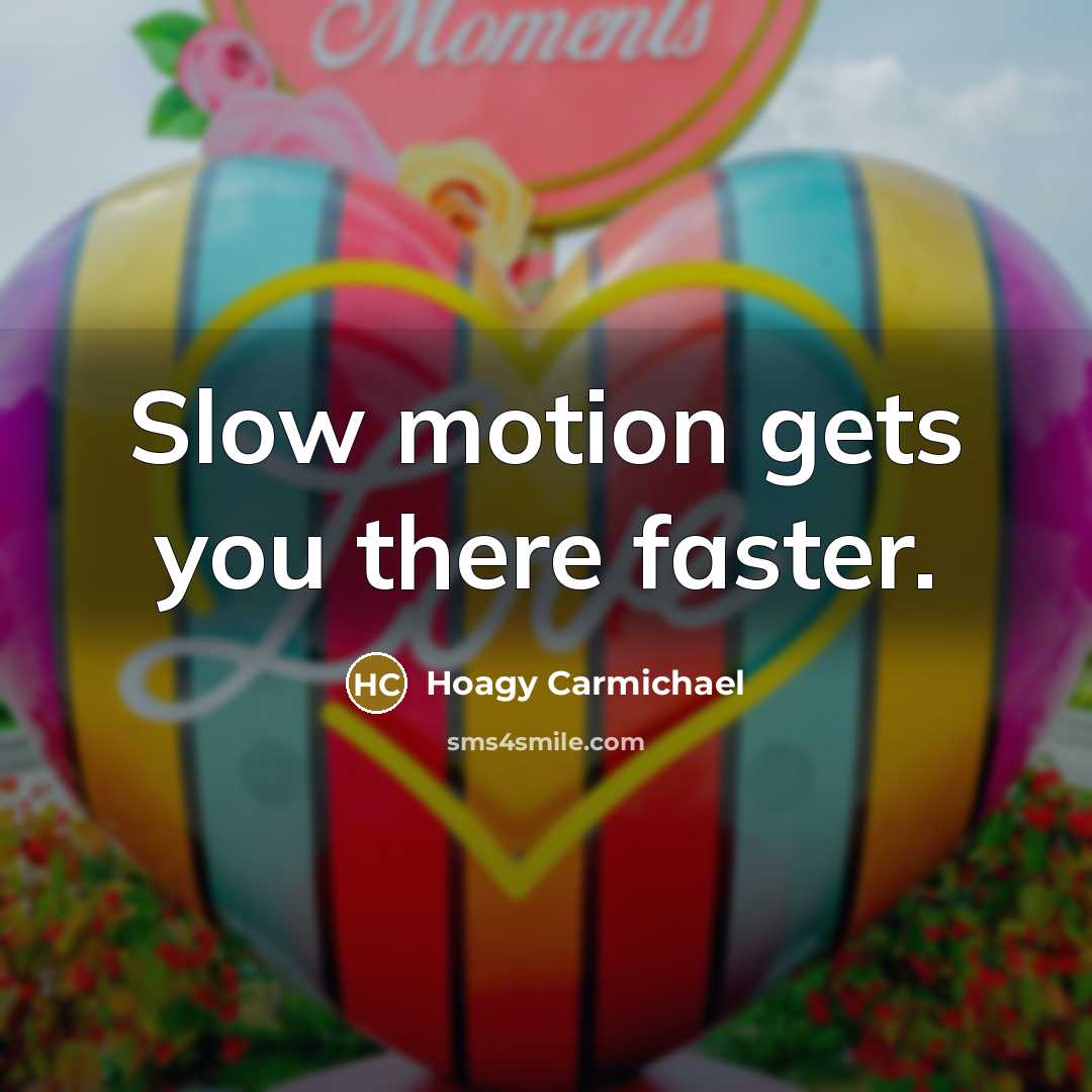 “Slow motion gets you there faster.…” quote by Hoagy Carmichael