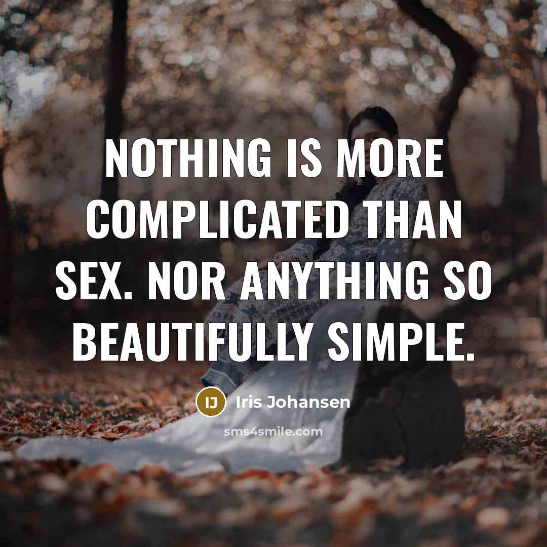 “Nothing is more complicated than sex. Nor anything so beautifully…” quote by Iris Johansen