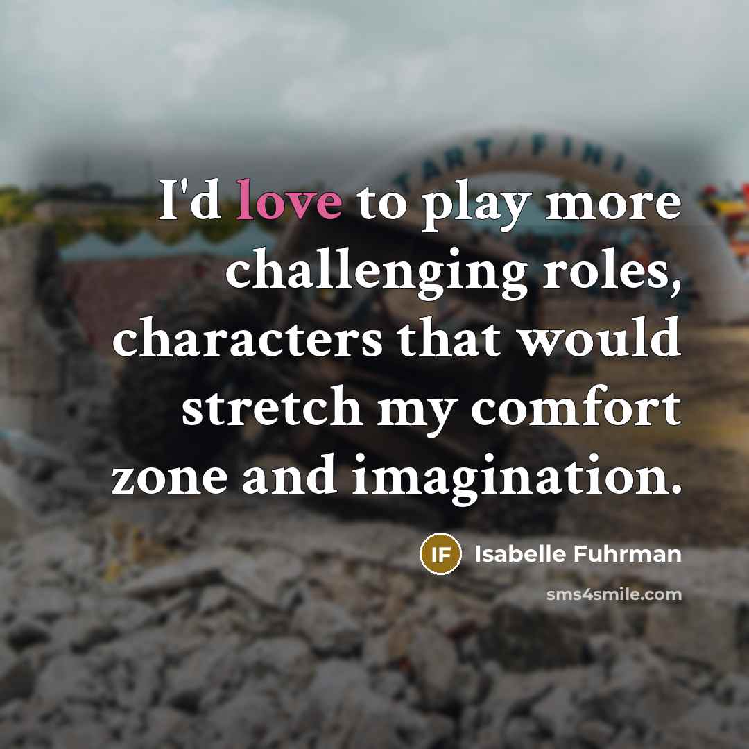 “I'd love to play more challenging roles, characters that would…” quote by Isabelle Fuhrman