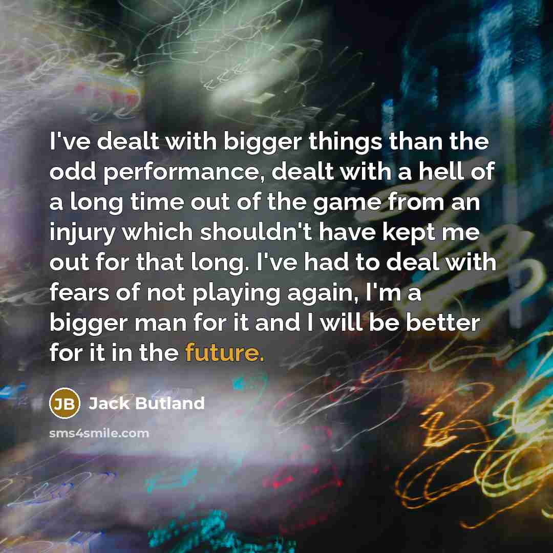 “I've dealt with bigger things than the odd performance, dealt…” quote by Jack Butland