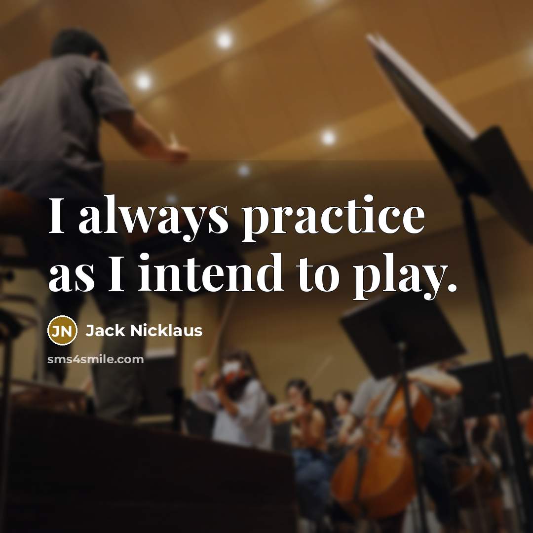 “I always practice as I intend to play.…” quote by Jack Nicklaus