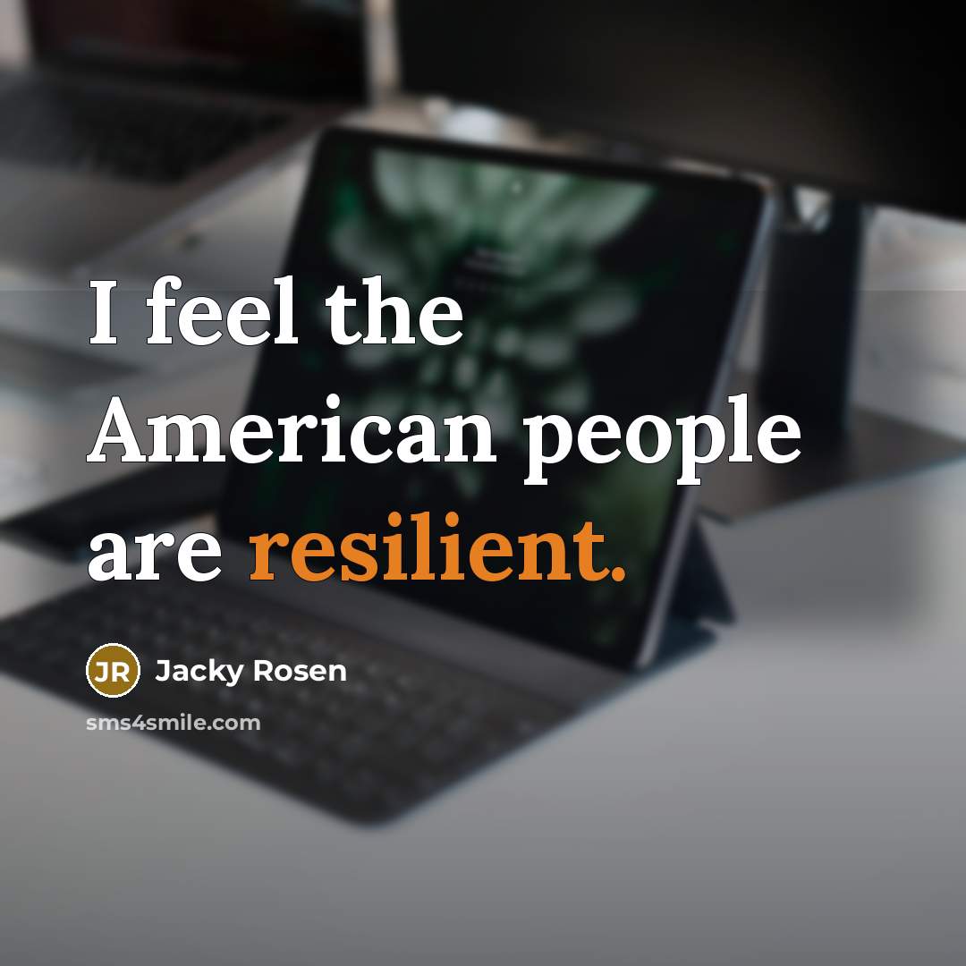 “I feel the American people are resilient.…” quote by Jacky Rosen