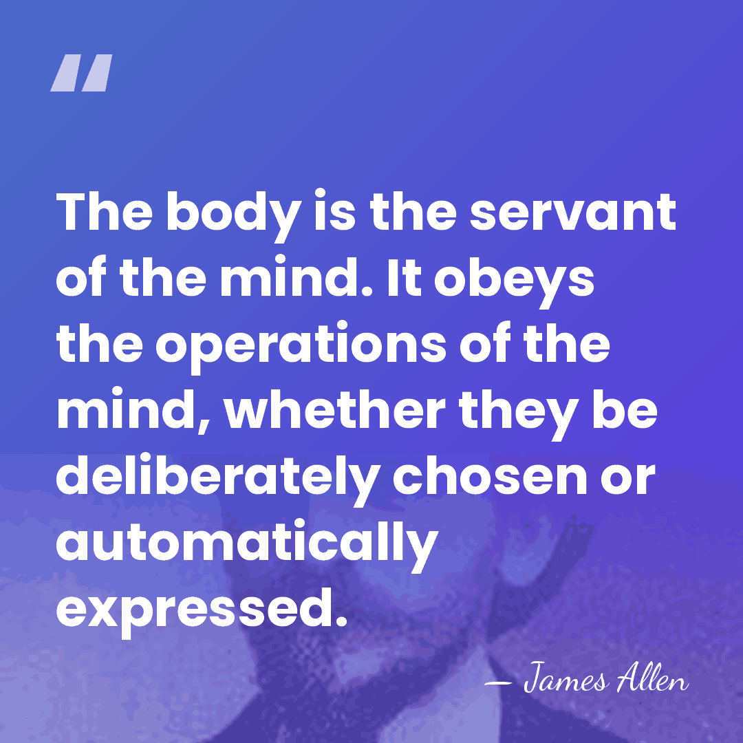 The body is the servant of the mind. It obeys the operations&hellip; - James Allen